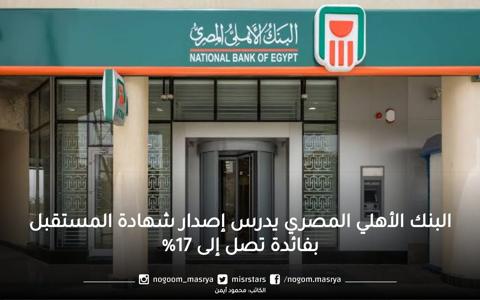 البنك الأهلي المصري يدرس إصدار شهادة المستقبل بفائدة تصل إلى 17%