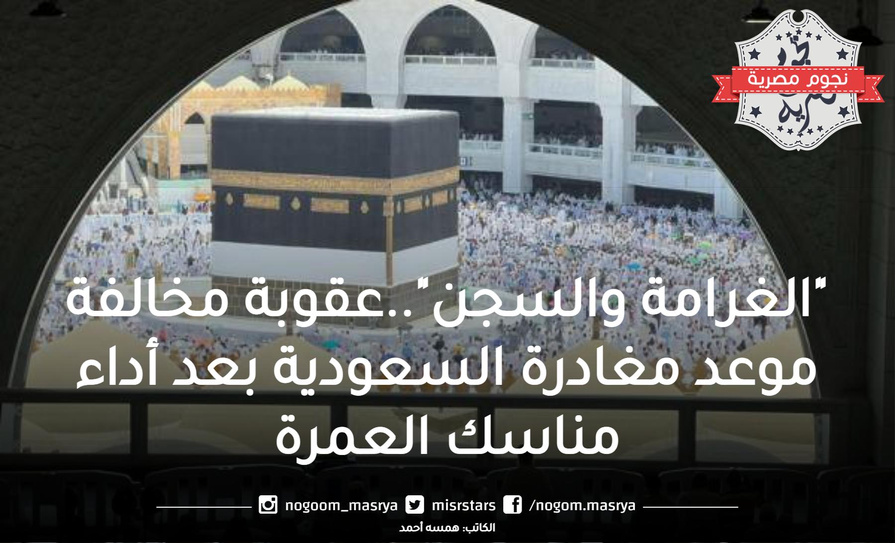 “الغرامة والسجن”..عقوبة مخالفة موعد مغادرة السعودية بعد أداء العمرة