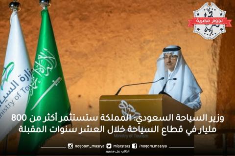 وزير السياحة السعودي: المملكة ستستثمر أكثر من 800 مليار في قطاع السياحة خلال العشر سنوات المقبلة