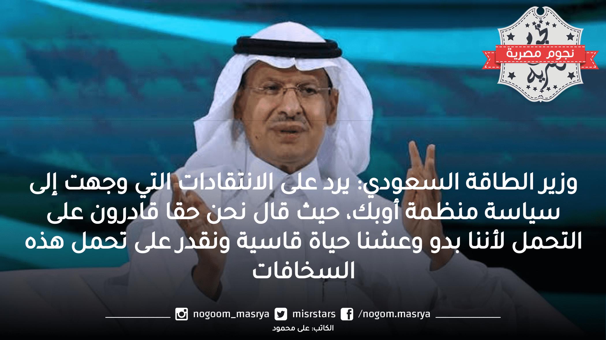 وزير الطاقة السعودي: يرد على الانتقادات التي وجهت إلى سياسة منظمة أوبك “نحن حقا قادرون على التحمل لأننا بدو وعشنا حياة قاسية ونقدر على تحمل 