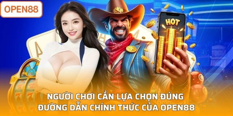 Người chơi cần lựa chọn đúng đường dẫn chính thức của Open88