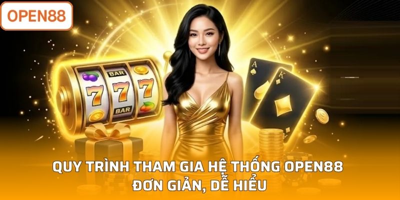 Quy trình tham gia hệ thống Open88 đơn giản, dễ hiểu